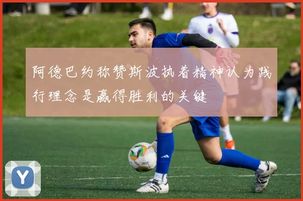 阿德巴约称赞斯波执着精神认为践行理念是赢得胜利的关键