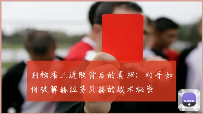 利物浦三连败背后的真相：对手如何破解赫拉芬贝赫的战术秘密