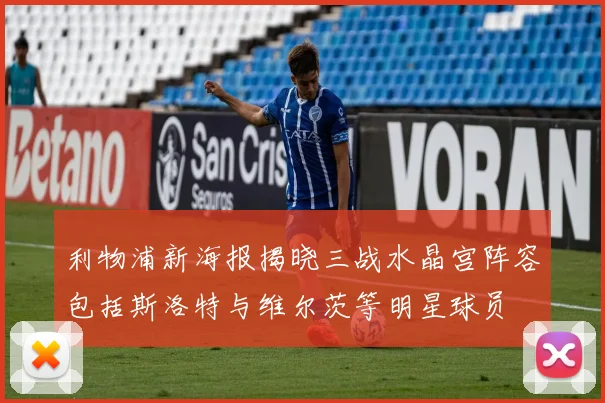 利物浦新海报揭晓三战水晶宫阵容包括斯洛特与维尔茨等明星球员