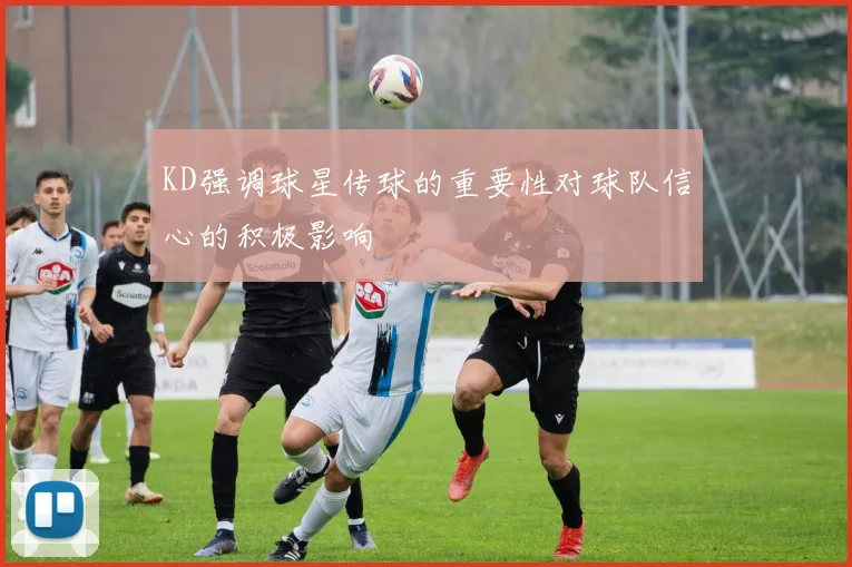 KD强调球星传球的重要性对球队信心的积极影响
