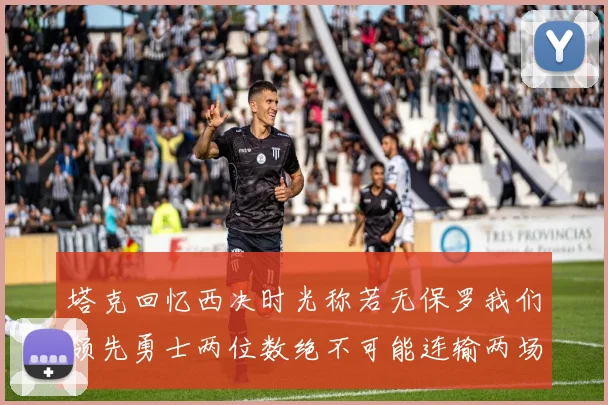 塔克回忆西决时光称若无保罗我们领先勇士两位数绝不可能连输两场